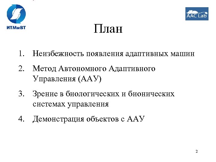 План 1. Неизбежность появления адаптивных машин 2. Метод Автономного Адаптивного Управления (ААУ) 3. Зрение