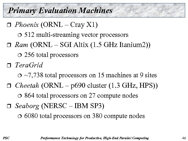 Primary Evaluation Machines r Phoenix (ORNL – Cray X 1) ¦ r Ram (ORNL