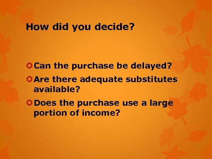 How did you decide? Can the purchase be delayed? Are there adequate substitutes available?