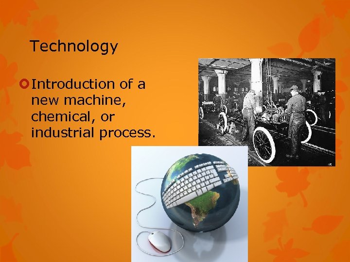 Technology Introduction of a new machine, chemical, or industrial process. 