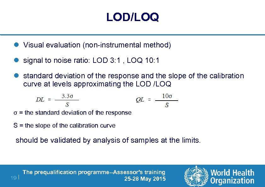 LOD/LOQ l Visual evaluation (non-instrumental method) l signal to noise ratio: LOD 3: 1
