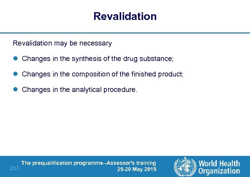 Revalidation may be necessary l Changes in the synthesis of the drug substance; l