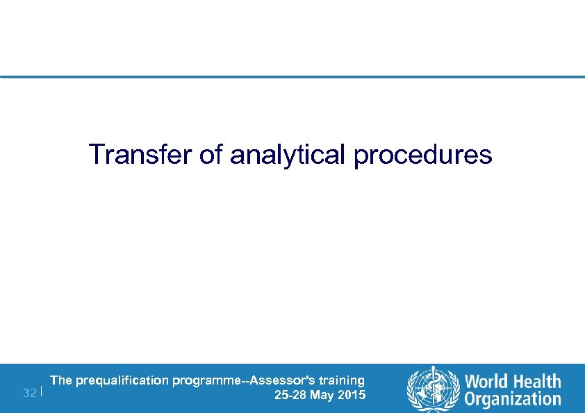 Transfer of analytical procedures The prequalification programme--Assessor's training 32 | 25 -28 May 2015