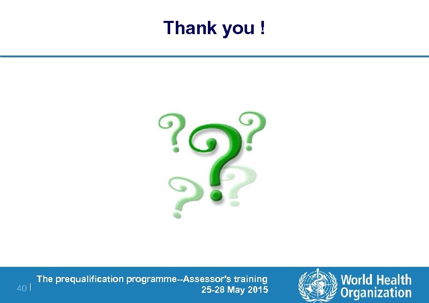 Thank you ! The prequalification programme--Assessor's training 40 | 25 -28 May 2015 