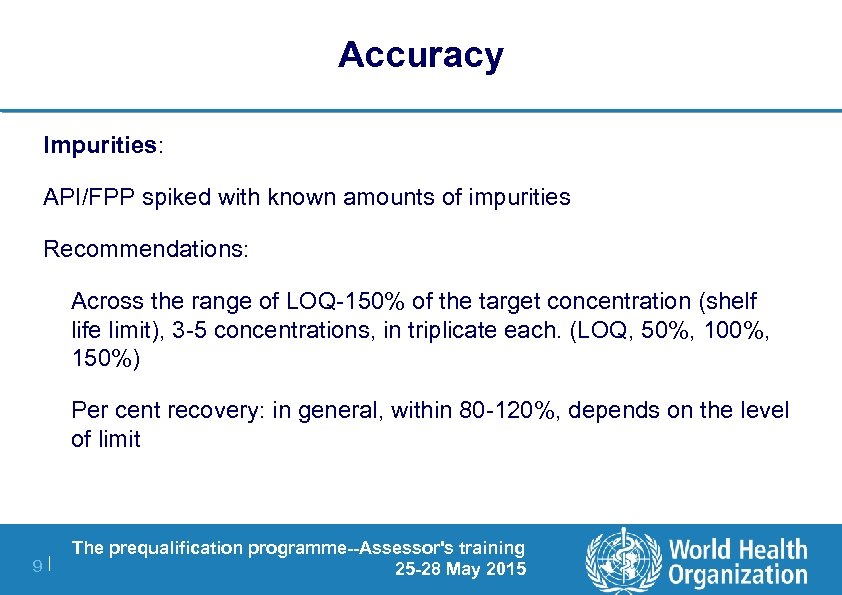 Accuracy Impurities: API/FPP spiked with known amounts of impurities Recommendations: Across the range of