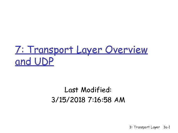 7: Transport Layer Overview and UDP Last Modified: 3/15/2018 7: 16: 58 AM 3: