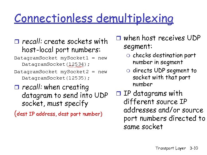 Connectionless demultiplexing r recall: create sockets with host-local port numbers: Datagram. Socket my. Socket