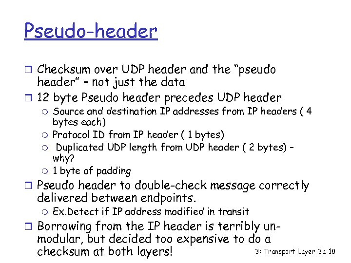 Pseudo-header r Checksum over UDP header and the “pseudo header” – not just the