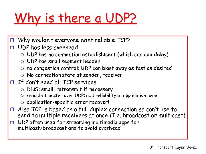 Why is there a UDP? r Why wouldn’t everyone want reliable TCP? r UDP