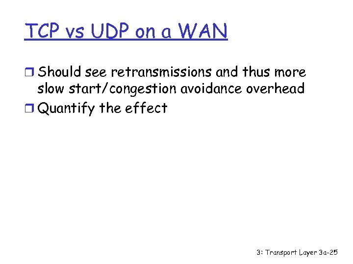 TCP vs UDP on a WAN r Should see retransmissions and thus more slow