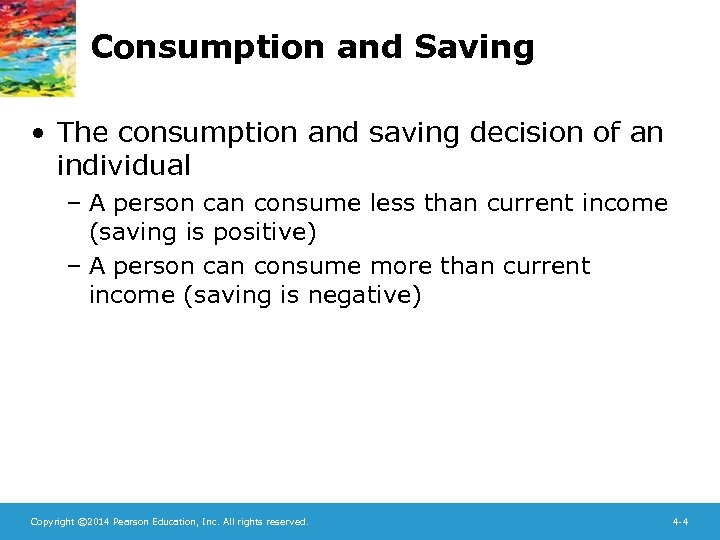 Consumption and Saving • The consumption and saving decision of an individual – A