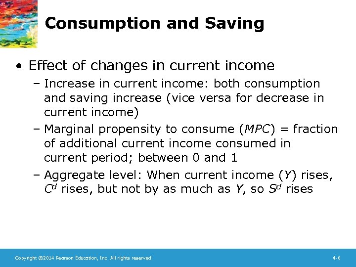 Consumption and Saving • Effect of changes in current income – Increase in current