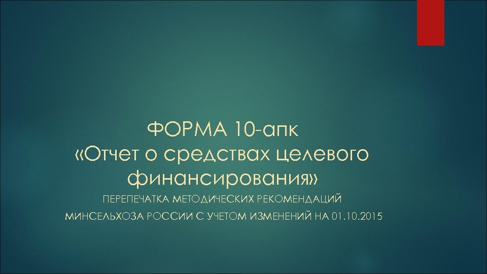 ФОРМА 10 -апк «Отчет о средствах целевого финансирования» ПЕРЕПЕЧАТКА МЕТОДИЧЕСКИХ РЕКОМЕНДАЦИЙ МИНСЕЛЬХОЗА РОССИИ С