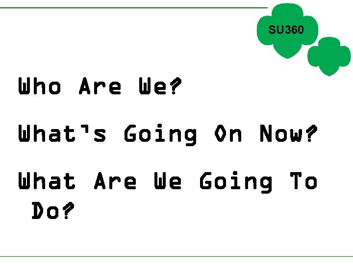 SU 360 Who Are We? What’s Going On Now? What Are We Going To