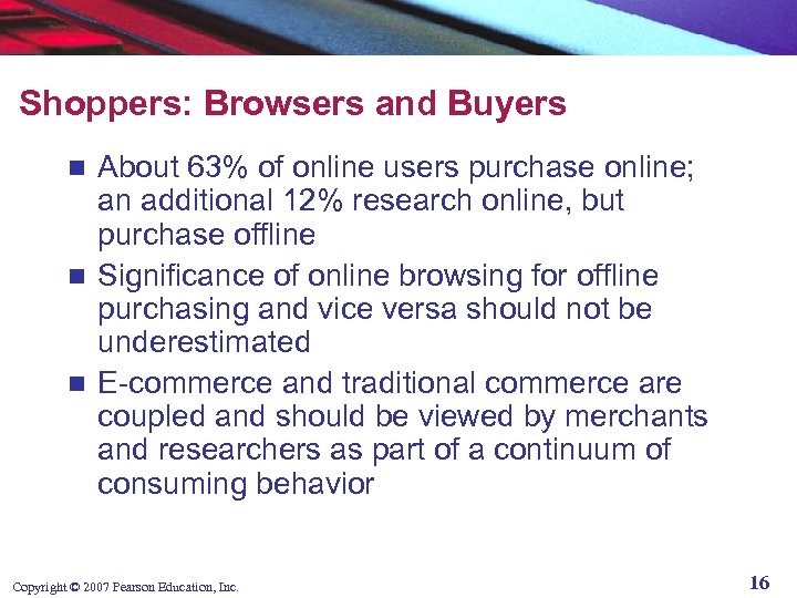 Shoppers: Browsers and Buyers About 63% of online users purchase online; an additional 12%