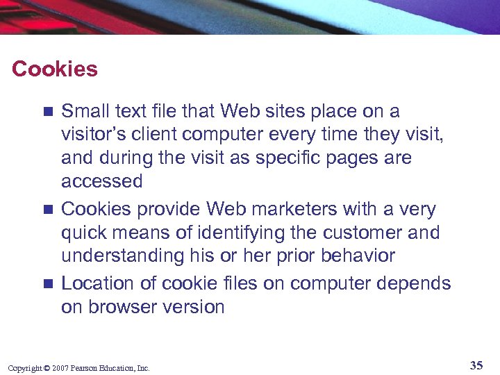 Cookies Small text file that Web sites place on a visitor’s client computer every