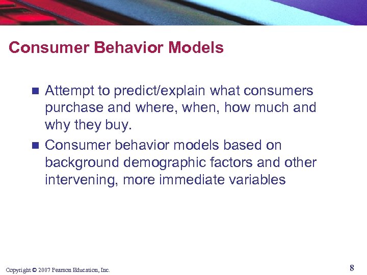 Consumer Behavior Models Attempt to predict/explain what consumers purchase and where, when, how much