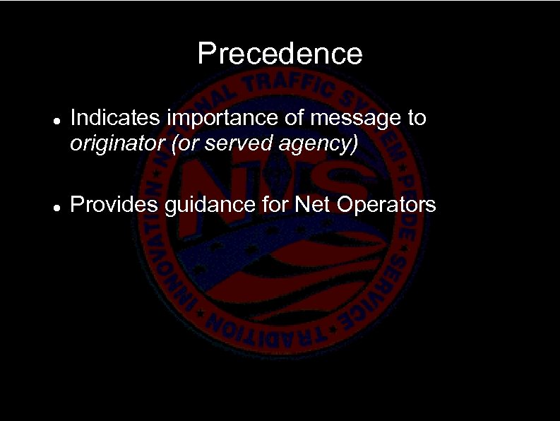Precedence Indicates importance of message to originator (or served agency) Provides guidance for Net
