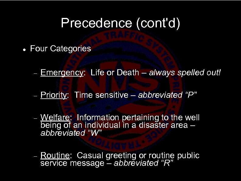 Precedence (cont'd) Four Categories Emergency: Life or Death – always spelled out! Priority: Time