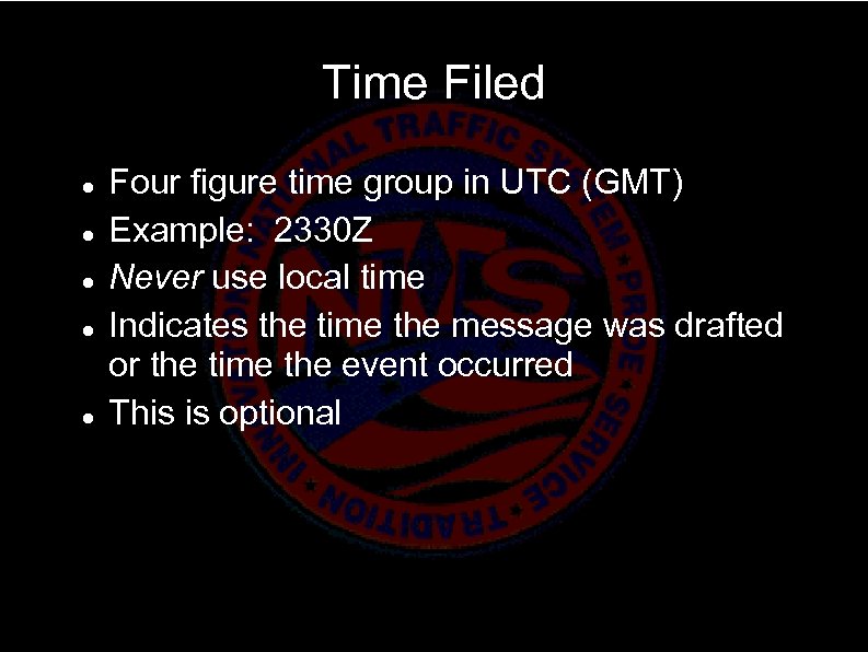 Time Filed Four figure time group in UTC (GMT) Example: 2330 Z Never use