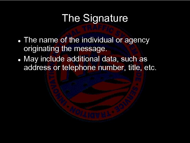 The Signature The name of the individual or agency originating the message. May include