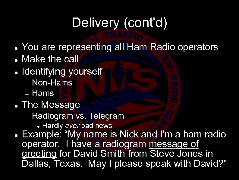 Delivery (cont'd) You are representing all Ham Radio operators Make the call Identifying yourself