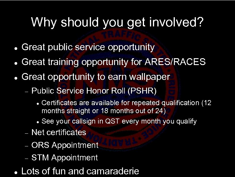Why should you get involved? Great public service opportunity Great training opportunity for ARES/RACES
