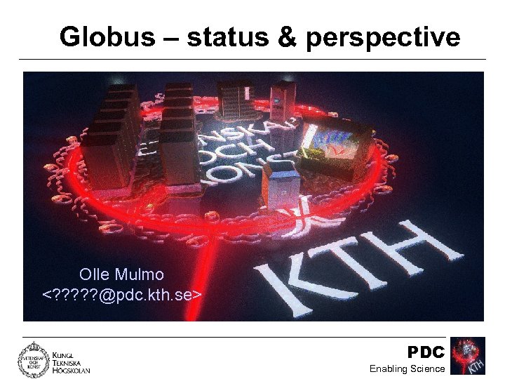 Globus – status & perspective Olle Mulmo <? ? ? @pdc. kth. se> PDC