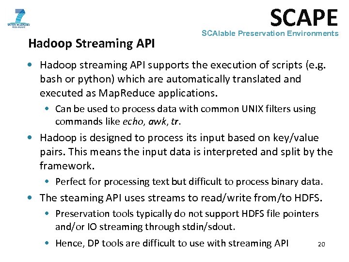 SCAPE Hadoop Streaming API SCAlable Preservation Environments • Hadoop streaming API supports the execution