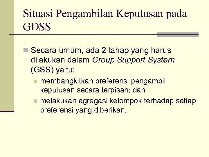 Situasi Pengambilan Keputusan pada GDSS n Secara umum, ada 2 tahap yang harus dilakukan