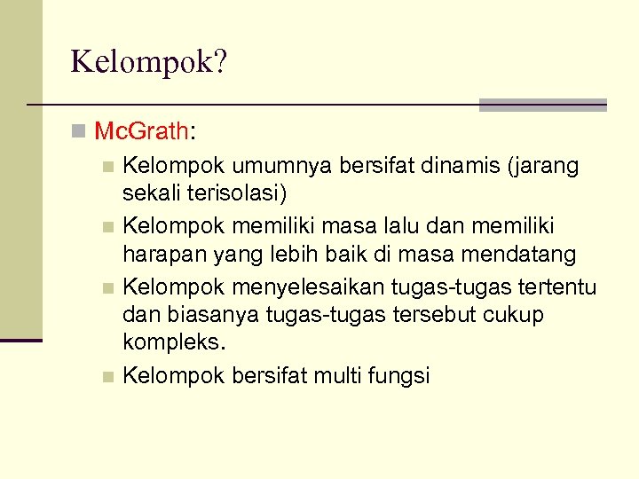 Kelompok? n Mc. Grath: n Kelompok umumnya bersifat dinamis (jarang sekali terisolasi) n Kelompok