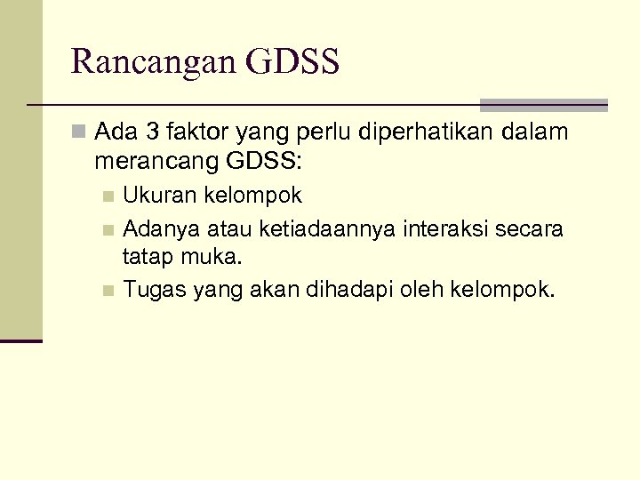 Rancangan GDSS n Ada 3 faktor yang perlu diperhatikan dalam merancang GDSS: Ukuran kelompok