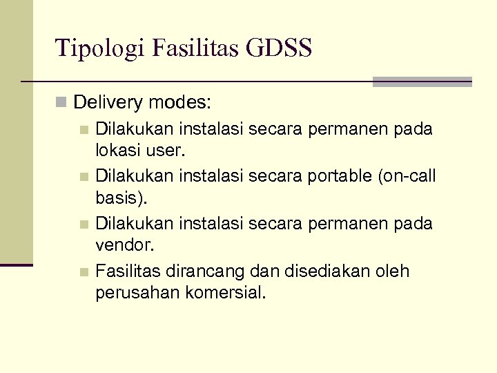 Tipologi Fasilitas GDSS n Delivery modes: n Dilakukan instalasi secara permanen pada lokasi user.
