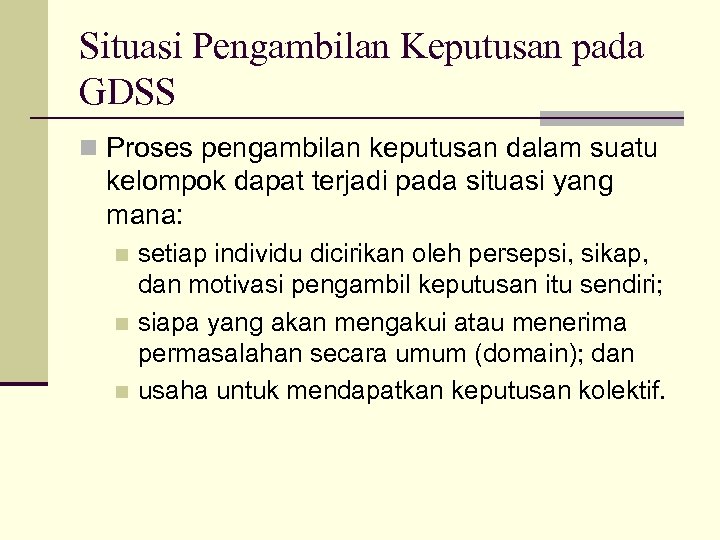 Situasi Pengambilan Keputusan pada GDSS n Proses pengambilan keputusan dalam suatu kelompok dapat terjadi