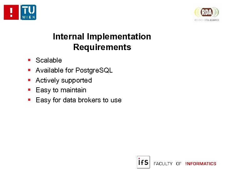 Internal Implementation Requirements Scalable Available for Postgre. SQL Actively supported Easy to maintain Easy