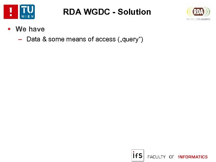 RDA WGDC - Solution We have ‒ Data & some means of access („query“)