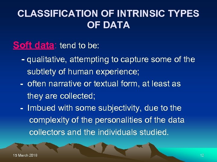 CLASSIFICATION OF INTRINSIC TYPES OF DATA Soft data: tend to be: - qualitative, attempting