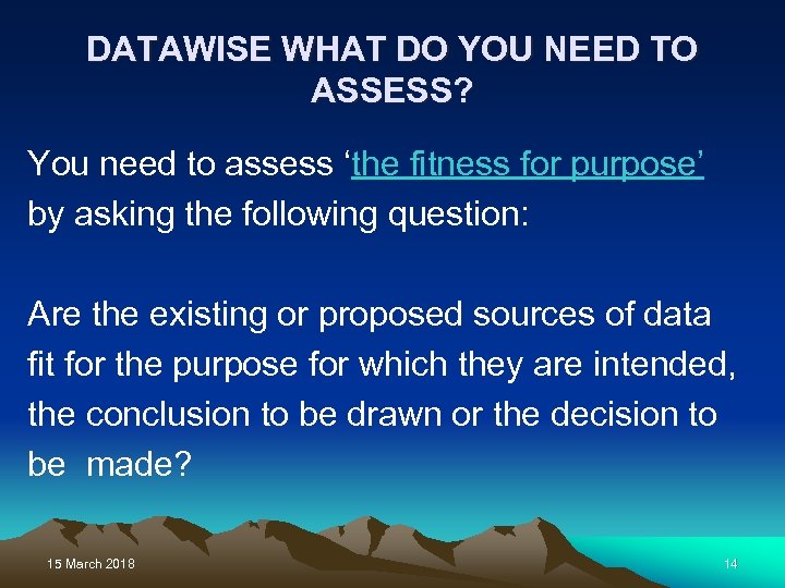 DATAWISE WHAT DO YOU NEED TO ASSESS? You need to assess ‘the fitness for