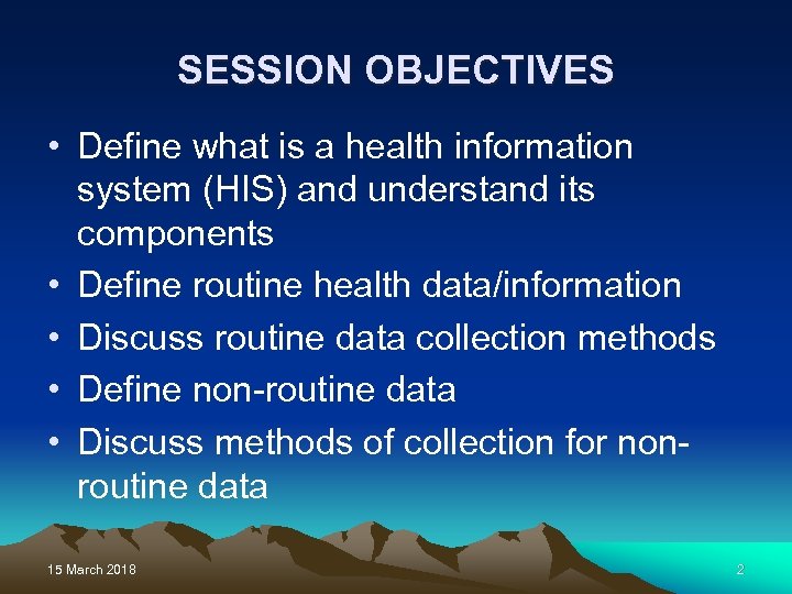 SESSION OBJECTIVES • Define what is a health information system (HIS) and understand its