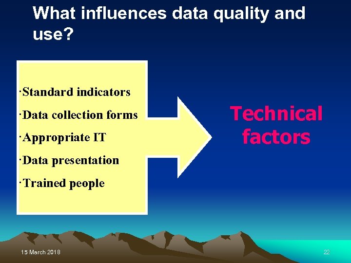 What influences data quality and use? ·Standard indicators ·Data collection forms ·Appropriate IT Technical