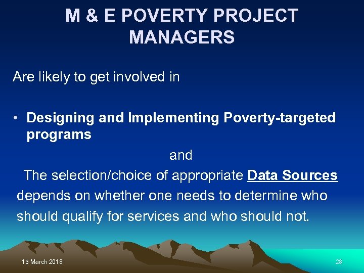 M & E POVERTY PROJECT MANAGERS Are likely to get involved in • Designing