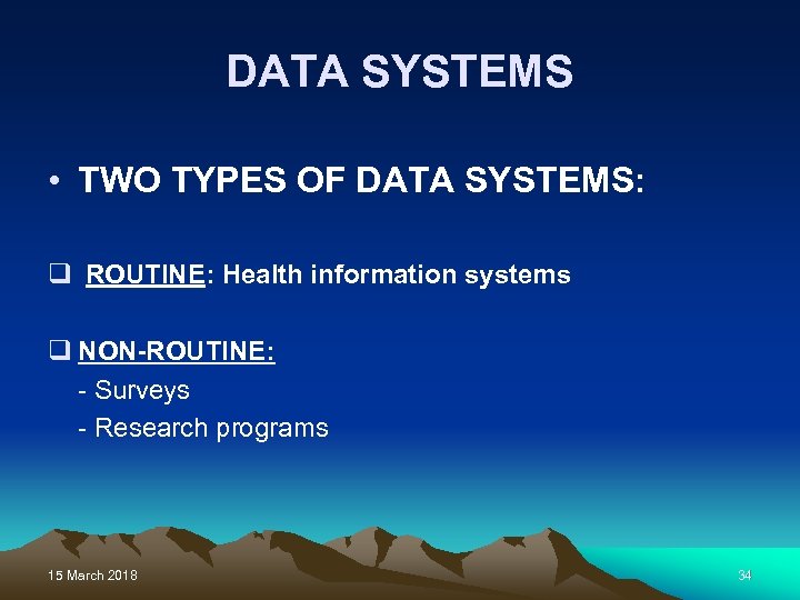 DATA SYSTEMS • TWO TYPES OF DATA SYSTEMS: q ROUTINE: Health information systems q