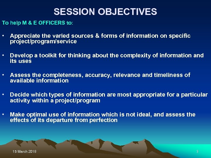 SESSION OBJECTIVES To help M & E OFFICERS to: • Appreciate the varied sources