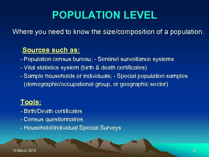 POPULATION LEVEL Where you need to know the size/composition of a population. Sources such
