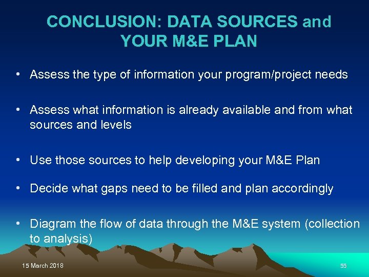CONCLUSION: DATA SOURCES and YOUR M&E PLAN • Assess the type of information your