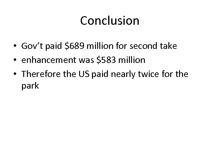 Conclusion • Gov’t paid $689 million for second take • enhancement was $583 million