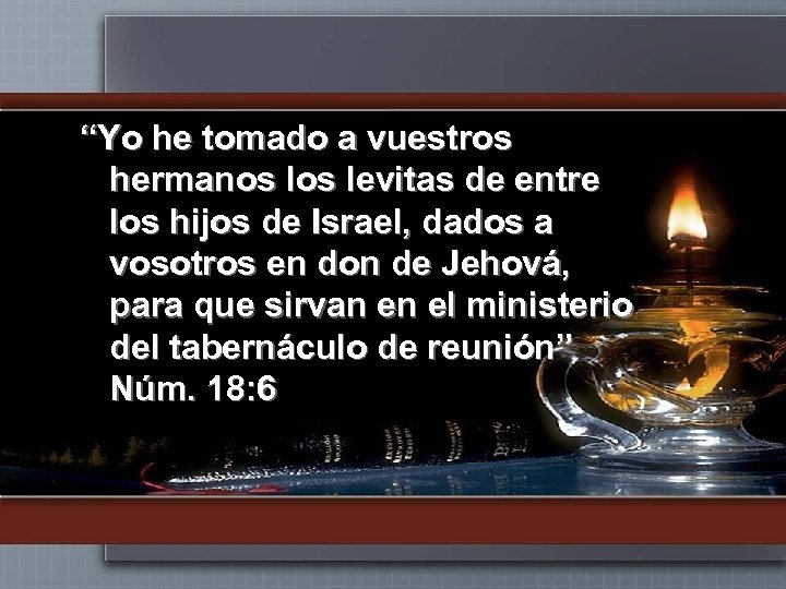 “Yo he tomado a vuestros hermanos levitas de entre los hijos de Israel, dados