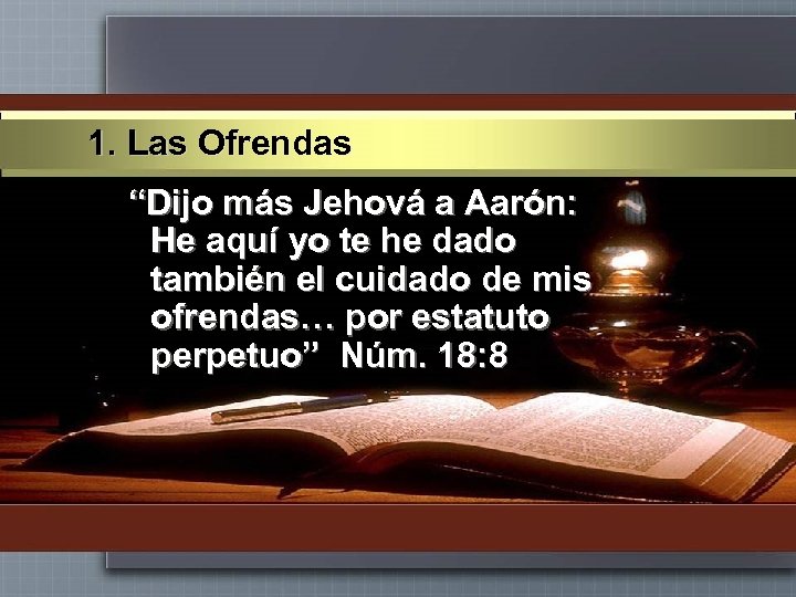1. Las Ofrendas “Dijo más Jehová a Aarón: He aquí yo te he dado