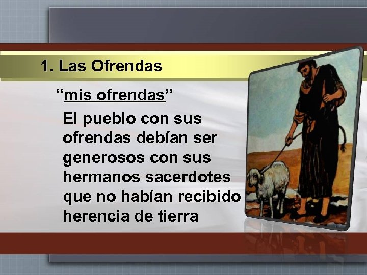 1. Las Ofrendas “mis ofrendas” El pueblo con sus ofrendas debían ser generosos con