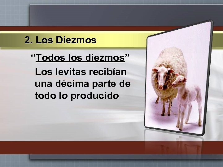 2. Los Diezmos “Todos los diezmos” Los levitas recibían una décima parte de todo